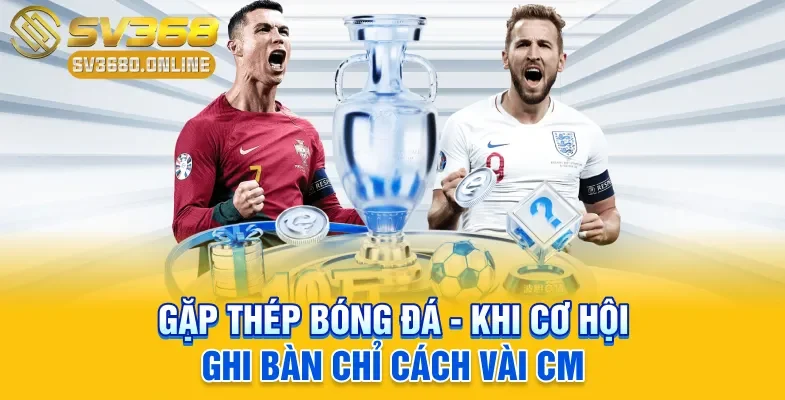 Gặp Thép Bóng Đá - Khi Cơ Hội Ghi Bàn Chỉ Cách Vài Cm 1 Gặp Thép Bóng Đá