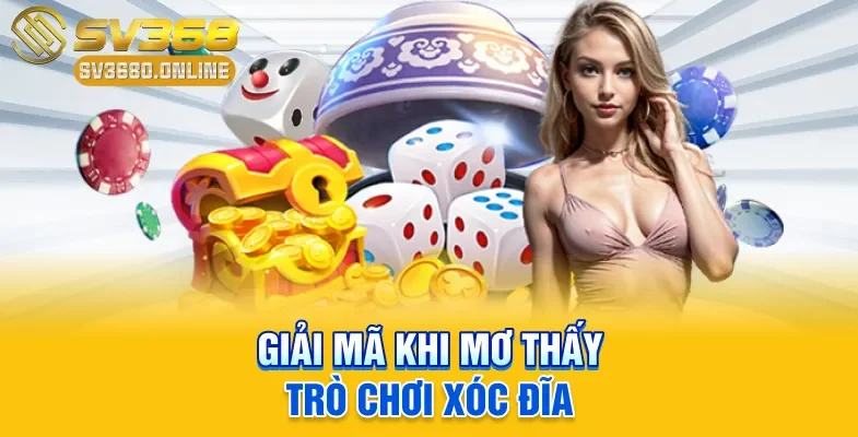 Giải mã khi mơ thấy trò chơi Xóc Đĩa