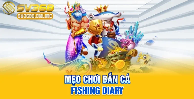 Bắn cá Fishing Diary - Mẹo Chiến Thắng Của Cao Thủ SV368 4 Mẹo chơi bắn cá Fishing Diary