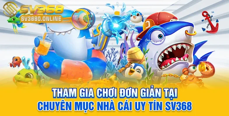 Tham gia chơi đơn giản tại chuyên mục nhà cái uy tín SV368